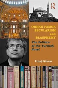 Cover image for Orhan Pamuk, Secularism and Blasphemy: The Politics of the Turkish Novel