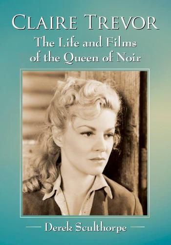 Cover image for Claire Trevor: The Life and Films of the Queen of Noir