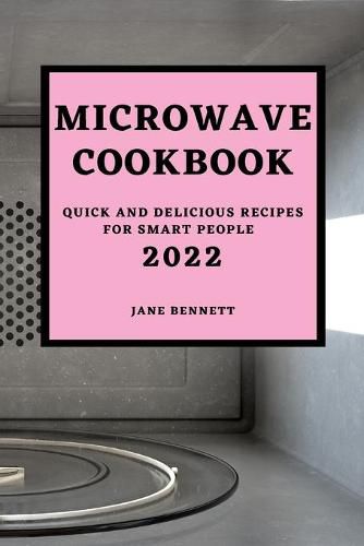 Microwave Cookbook 2022: Quick and Delicious Recipes for Smart People