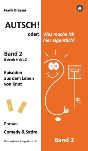 Cover image for Autsch! oder: Was mache ich hier eigentlich? (Band 2): Episode 6 bis 10 (Episoden aus dem Leben von Knut)