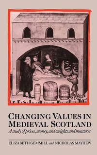 Cover image for Changing Values in Medieval Scotland: A Study of Prices, Money, and Weights and Measures