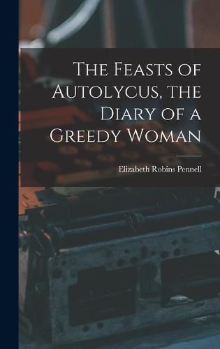 The Feasts of Autolycus, the Diary of a Greedy Woman