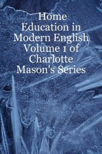 Cover image for Home Education in Modern English: Volume 1 of Charlotte Mason's Series