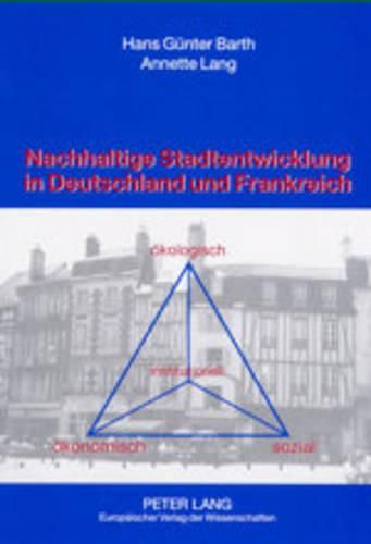 Nachhaltige Stadtentwicklung in Deutschland Und Frankreich: Instrumente Und Umsetzungsmoeglichkeiten in Ausgewaehlten Themenbereichen Des Umweltschutzes (Luftschadstoff- Und Abfallvermeidung)