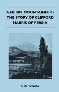 Cover image for A Merry Mountaineer - The Story of Clifford Harris of Persia