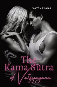 Cover image for The Kama Sutra of Vatsyayana: an ancient Indian Sanskrit text on sexuality, eroticism and emotional fulfillment in life attributed to V&#257;tsy&#257;yana