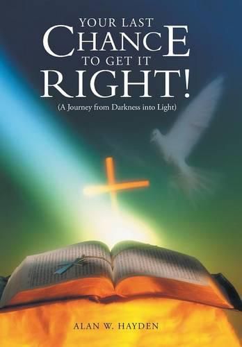 Cover image for Your Last Chance to Get It Right!: A Journey from Darkness Into Light