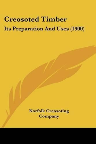 Cover image for Creosoted Timber: Its Preparation and Uses (1900)