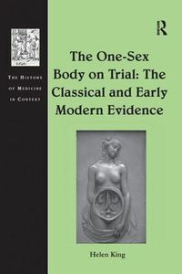 Cover image for The One-Sex Body on Trial: The Classical and Early Modern Evidence