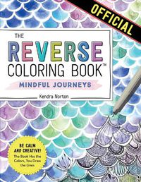Cover image for The Reverse Coloring Book(tm) Mindful Journeys: Be Calm and Creative: The Book Has the Colors, You Draw the Lines