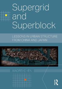 Cover image for Supergrid and Superblock: Lessons in Urban Structure from China and Japan