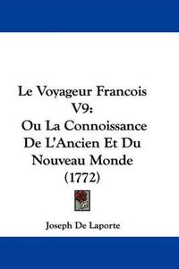 Cover image for Le Voyageur Francois V9: Ou La Connoissance De L'Ancien Et Du Nouveau Monde (1772)