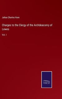 Cover image for Charges to the Clergy of the Archdeaconry of Lewes