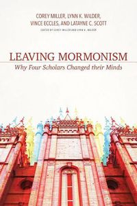 Cover image for Leaving Mormonism: Why Four Scholars Changed Their Minds