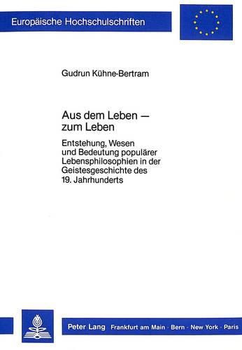 Cover image for Aus Dem Leben - Zum Leben: Entstehung, Wesen Und Bedeutung Populaerer Lebensphilosophien in Der Geistesgeschichte Des 19. Jahrhunderts