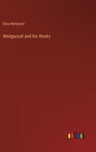 Wedgwood and his Works