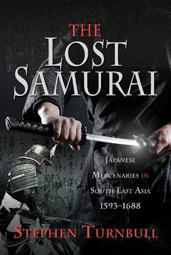 The Lost Samurai: Japanese Mercenaries in South East Asia, 1593-1688