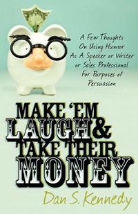 Cover image for Make 'Em Laugh & Take Their Money: A Few Thoughts On Using Humor As  A Speaker or Writer or Sales Professional For Purposes of Persuasion