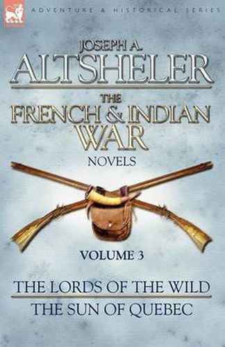 Cover image for The French & Indian War Novels: 3-The Lords of the Wild & The Sun of Quebec