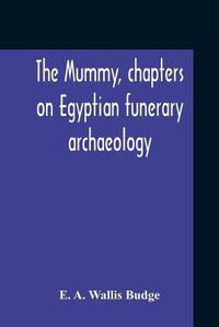 Cover image for The Mummy, Chapters On Egyptian Funerary Archaeology