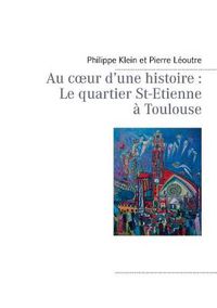 Cover image for Au coeur d'une histoire: Le quartier St-Etienne a Toulouse