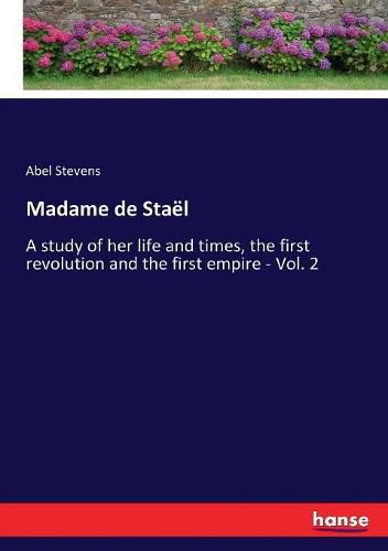 Madame de Stael: A study of her life and times, the first revolution and the first empire - Vol. 2