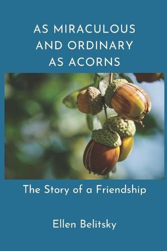 Cover image for As Miraculous and Ordinary As Acorns: The Story of a Friendship