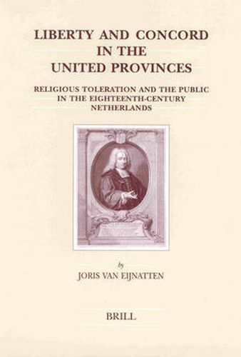 Cover image for Liberty and Concord in the United Provinces: Religious Toleration and the Public in the Eighteenth-Century Netherlands