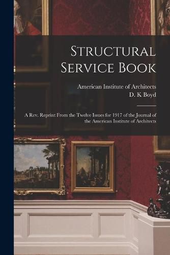 Cover image for Structural Service Book; a Rev. Reprint From the Twelve Issues for 1917 of the Journal of the American Institute of Architects