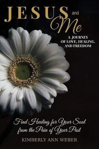 Cover image for Jesus and Me - A Journey of Love, Healing, And Freedom: Find Healing for Your Soul from the Pain of Your Past