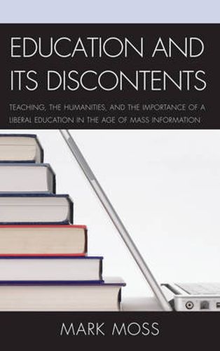 Cover image for Education and Its Discontents: Teaching, the Humanities, and the Importance of a Liberal Education in the Age of Mass Information