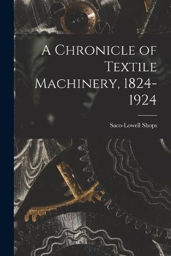 Cover image for A Chronicle of Textile Machinery, 1824-1924