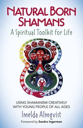 Natural Born Shamans - A Spiritual Toolkit for L - Using shamanism creatively with young people of all ages