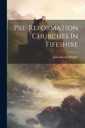 Cover image for Pre-reformation Churches In Fifeshire