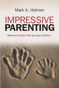 Cover image for Impressive Parenting: How to Impress Faith on Your Children.