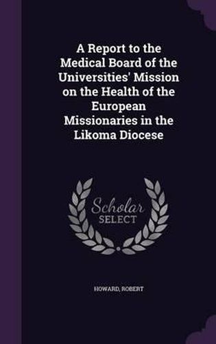 A Report to the Medical Board of the Universities' Mission on the Health of the European Missionaries in the Likoma Diocese