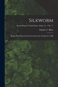 Cover image for Silkworm: Being a Brief Manual of Instructions for the Production of Silk; no. 11