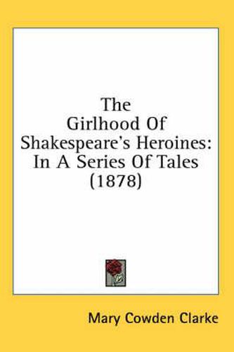 The Girlhood of Shakespeare's Heroines: In a Series of Tales (1878)