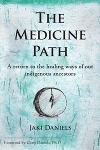 Cover image for The Medicine Path: A Return to the Healing Ways of Our Indigenous Ancestors