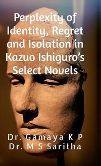 Cover image for Perplexity of Identity, Regret and Isolation in Kazuo Ishiguro's Select Novels