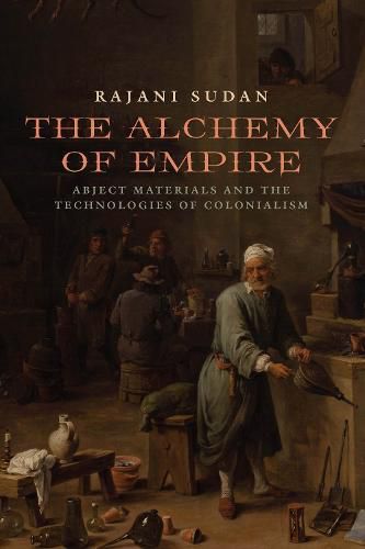 Cover image for The Alchemy of Empire: Abject Materials and the Technologies of Colonialism