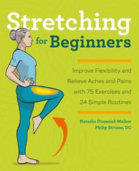Cover image for Stretching for Beginners: Improve Flexibility and Relieve Aches and Pains with 100 Exercises and 25 Simple Routines