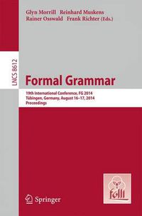 Cover image for Formal Grammar: 19th International Conference, Formal Grammar 2014, Tubingen, Germany, August 16-17, 2014. Proceedings