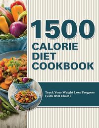 Cover image for 1500 Calorie Diet Cookbook Diet: Track Your Weight Loss Progress (with BMI Chart)