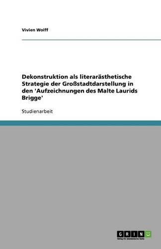Cover image for Dekonstruktion als literarasthetische Strategie der Grossstadtdarstellung in den 'Aufzeichnungen des Malte Laurids Brigge