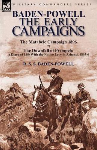 Cover image for Baden-Powell: The Early Campaigns-The Downfall of Prempeh, a Diary of Life with the Native Levy in Ashanti, 1895-6 & the Matabele CA