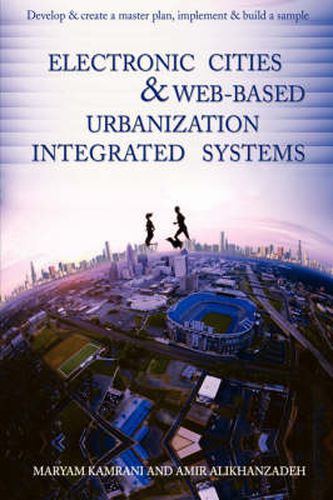 Electronic Cities & Web-based Urbanization Integrated Systems: Develop & Create a Master Plan, Implement & Build a Sample