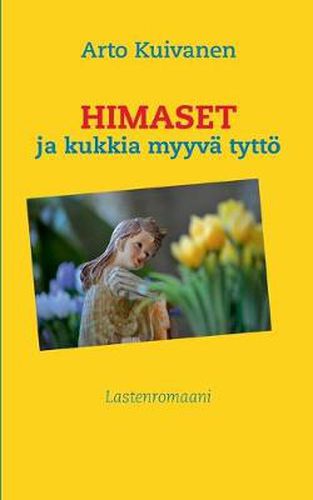 Cover image for Himaset ja kukkia myyva tyttoe: Lastenromaani