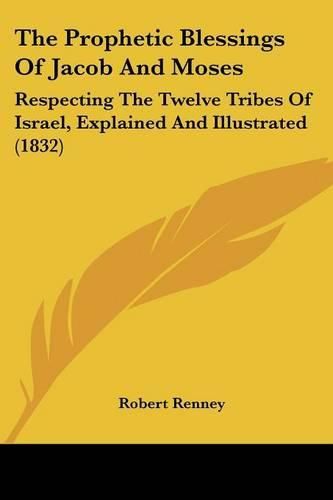 Cover image for The Prophetic Blessings of Jacob and Moses: Respecting the Twelve Tribes of Israel, Explained and Illustrated (1832)