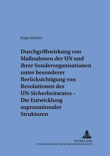 Cover image for Durchgriffswirkung Von Massnahmen Der Un Und Ihrer Sonderorganisationen Unter Besonderer Beruecksichtigung Von Resolutionen Des Un-Sicherheitsrates - Die Entwicklung Supranationaler Strukturen